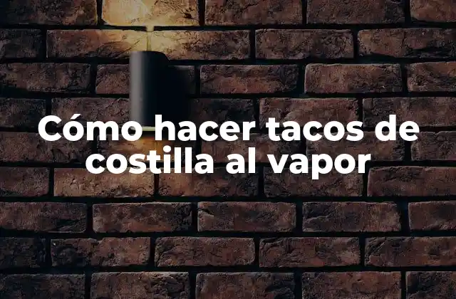 Cómo Hacer Tacos de Costilla Al Vapor