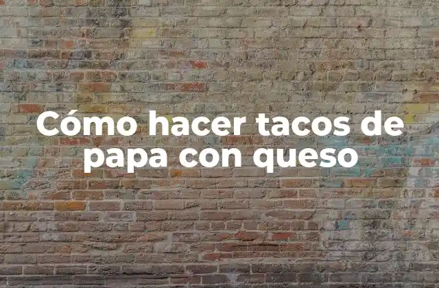 Cómo Hacer Tacos de Papa con Queso