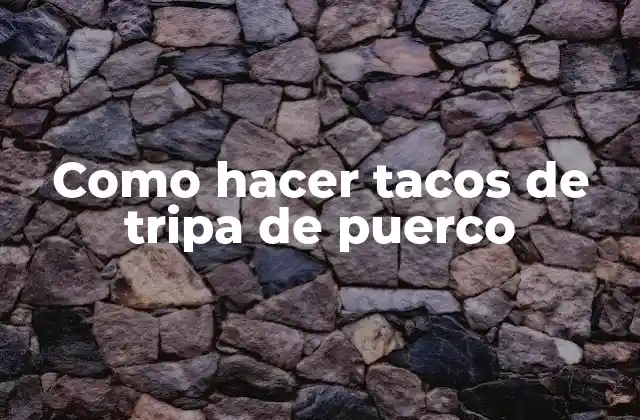 Como Hacer Tacos de Tripa de Puerco