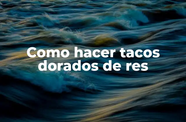 Como Hacer Tacos Dorados de Res