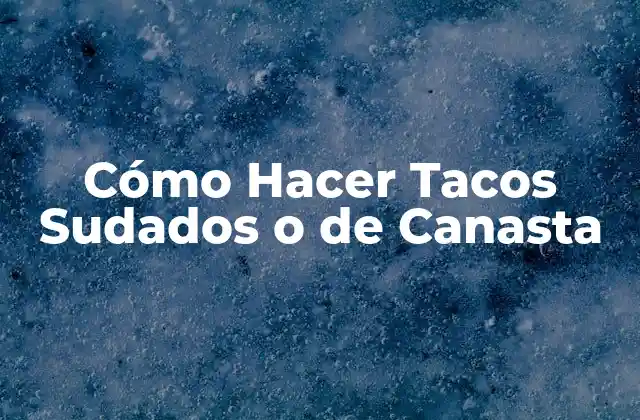 Cómo Hacer Tacos Sudados o de Canasta