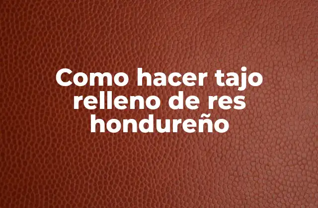 Como Hacer Tajo Relleno de Res Hondureño