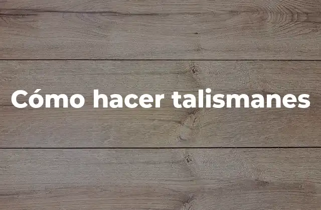 ¿Qué es un talismán y para qué sirve?