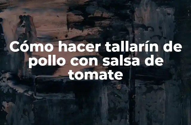 Cómo Hacer Tallarín de Pollo con Salsa de Tomate