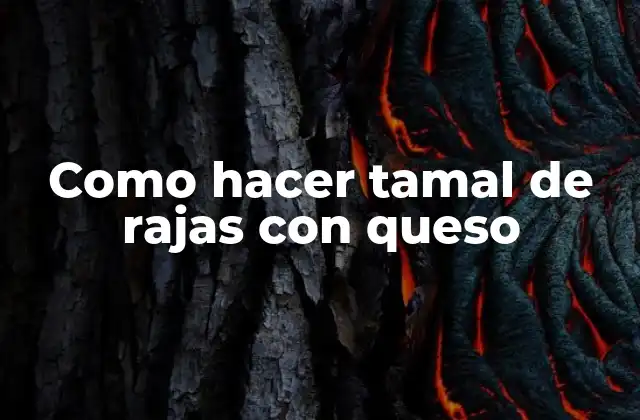 Como Hacer Tamal de Rajas con Queso