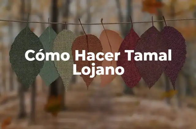 Cómo Hacer Tamal Lojano