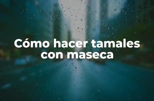 Cómo Hacer Tamales con Maseca