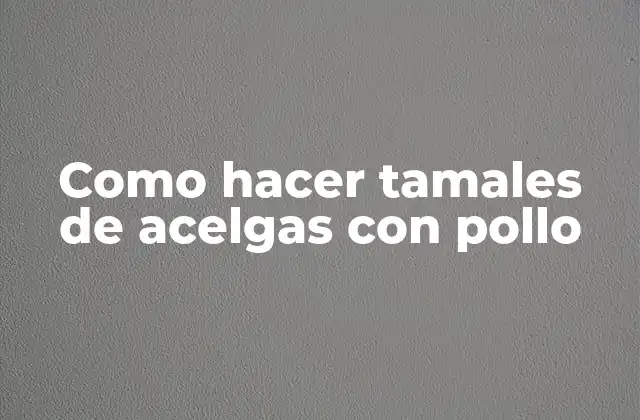 Como Hacer Tamales de Acelgas con Pollo