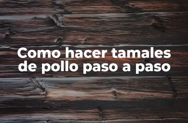 ¿Qué son los tamales de pollo y cómo se consumen?