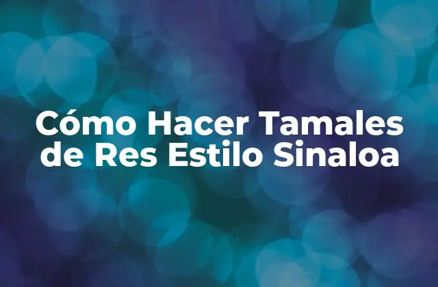 Cómo Hacer Tamales de Res Estilo Sinaloa