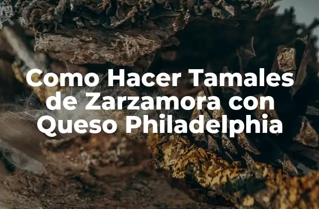 Como Hacer Tamales de Zarzamora con Queso Philadelphia