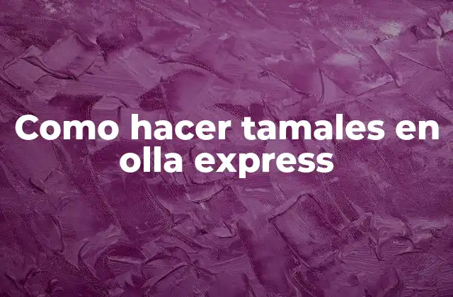 Como Hacer Tamales en Olla Express