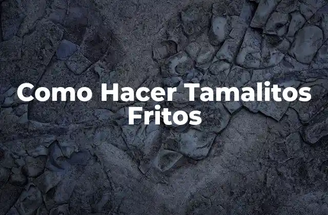 Como Hacer Tamalitos Fritos