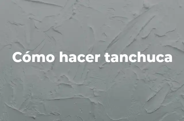 Cómo Hacer Tanchuca