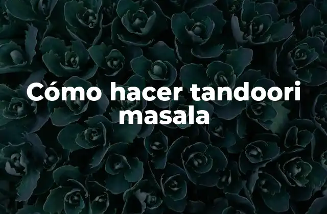 Cómo Hacer Tandoori Masala