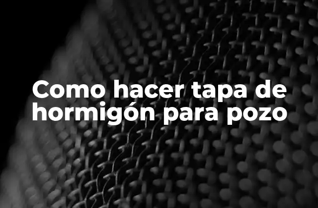 Como Hacer Tapa de Hormigón para Pozo