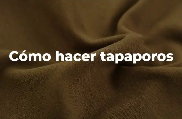 Cómo Hacer Tapaporos