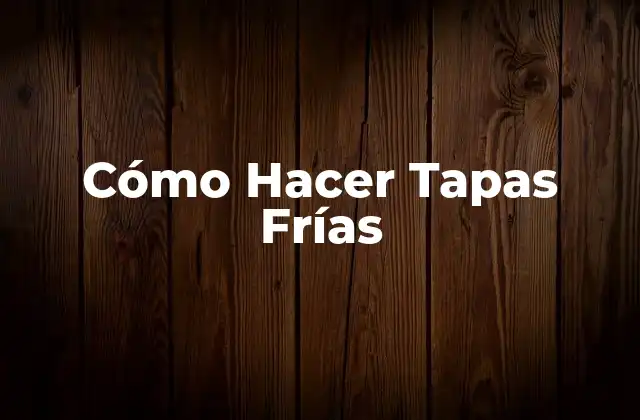 Cómo Hacer Tapas Frías