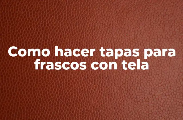 Como Hacer Tapas para Frascos con Tela