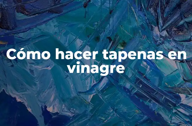 Cómo Hacer Tapenas en Vinagre