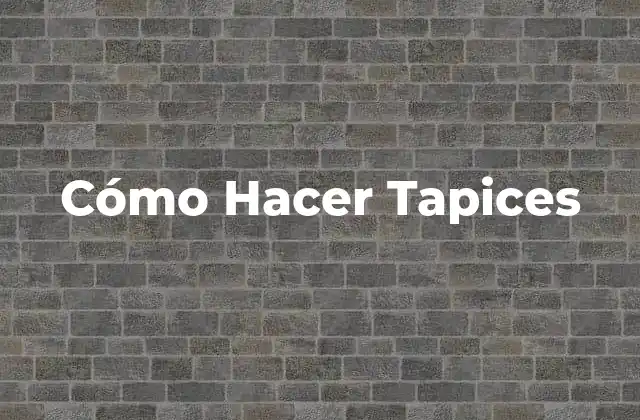 Cómo Hacer Tapices