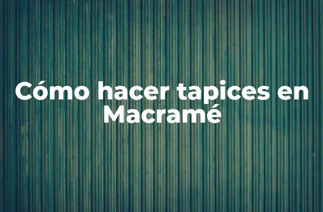 Cómo Hacer Tapices en Macramé