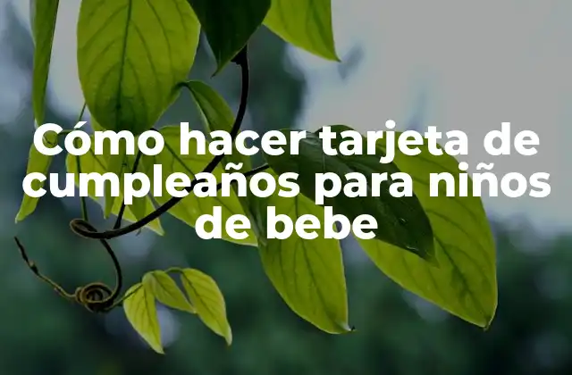 Cómo Hacer Tarjeta de Cumpleaños para Niños de Bebe