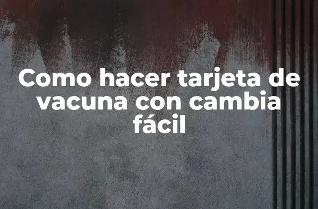 ¿Qué es una tarjeta de vacuna con cambia fácil?