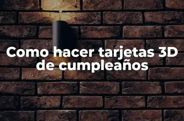 ¿Qué son las tarjetas 3D de cumpleaños y para qué sirven?