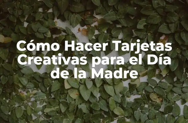 Cómo Hacer Tarjetas Creativas para el Día de la Madre