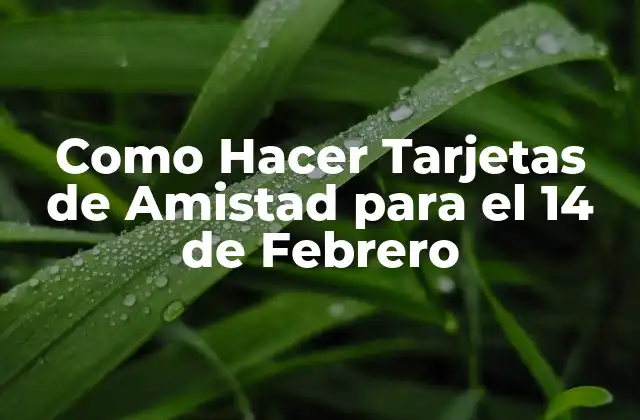 Como Hacer Tarjetas de Amistad para el 14 de Febrero 2 ¿Qué Son las Tarjetas de Amistad y Para qué Sirven?