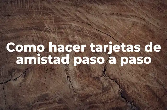 Como Hacer Tarjetas de Amistad Paso a Paso