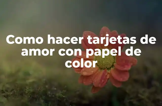 Como Hacer Tarjetas de Amor con Papel de Color