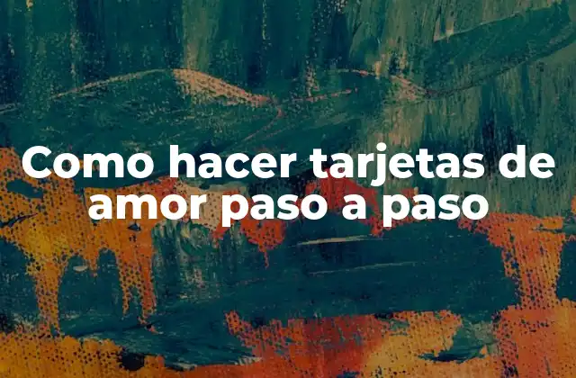Como Hacer Tarjetas de Amor Paso a Paso