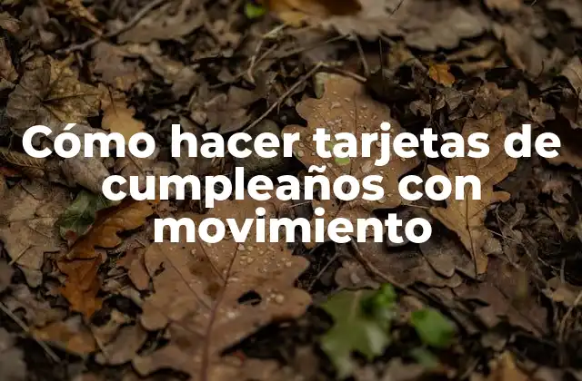 Cómo Hacer Tarjetas de Cumpleaños con Movimiento