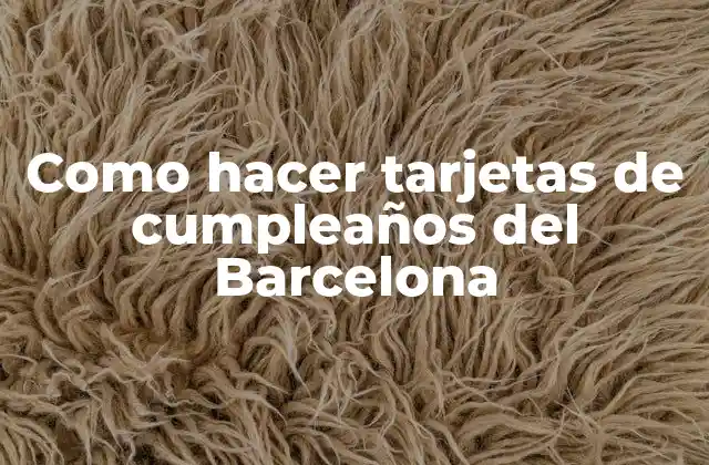 Como Hacer Tarjetas de Cumpleaños Del Barcelona