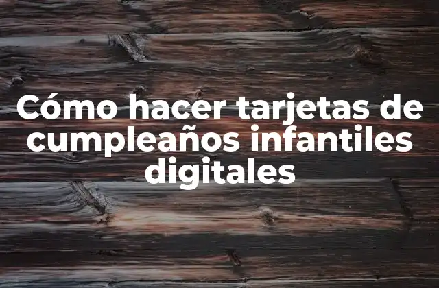 Cómo Hacer Tarjetas de Cumpleaños Infantiles Digitales