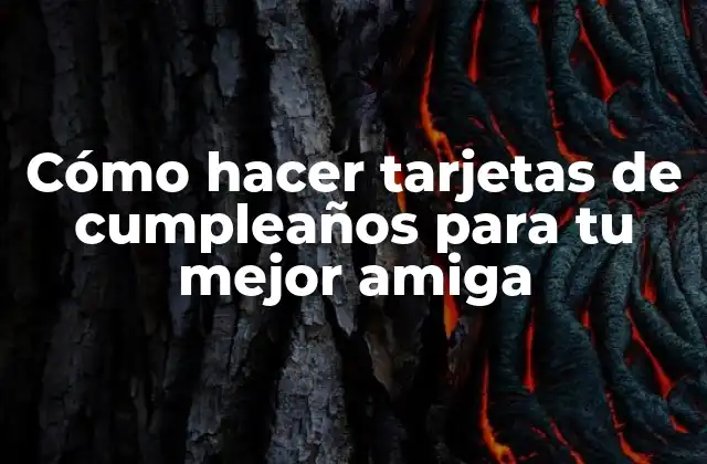 Cómo Hacer Tarjetas de Cumpleaños para Tu Mejor Amiga