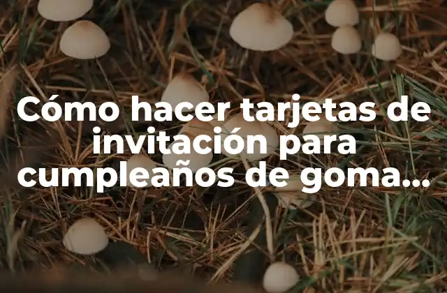 Cómo Hacer Tarjetas de Invitación para Cumpleaños de Goma Eva