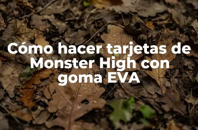 ¿Qué son las tarjetas de Monster High con goma EVA?