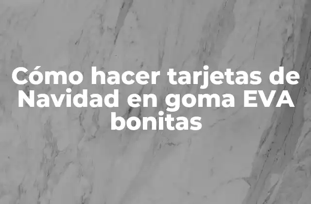 Cómo Hacer Tarjetas de Navidad en Goma Eva Bonitas