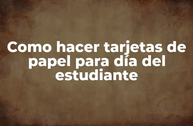 Como Hacer Tarjetas de Papel para Día Del Estudiante