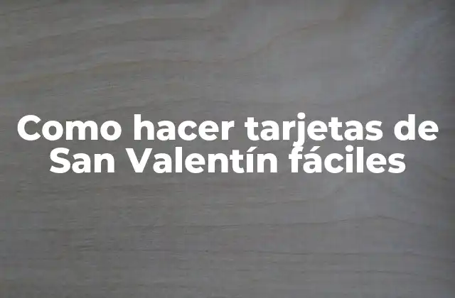 Como Hacer Tarjetas de San Valentín Fáciles
