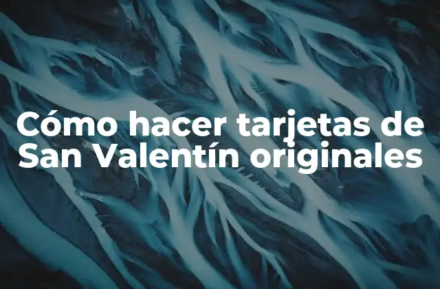 Cómo Hacer Tarjetas de San Valentín Originales