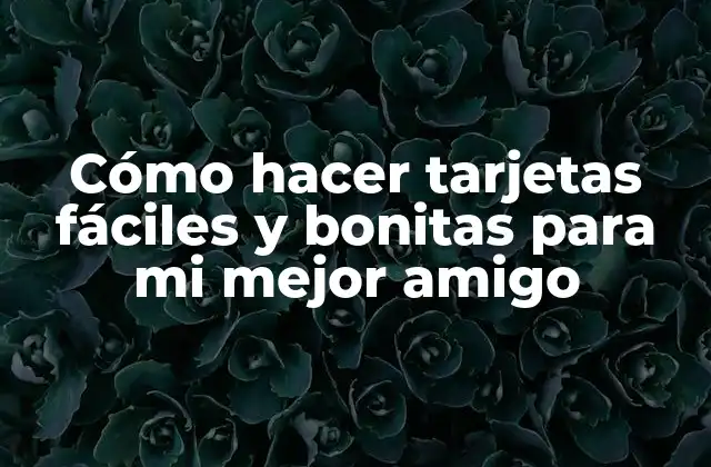 Cómo Hacer Tarjetas Fáciles y Bonitas para Mi Mejor Amigo