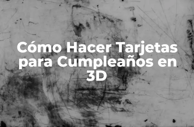 ¿Qué son las Tarjetas de Cumpleaños en 3D?