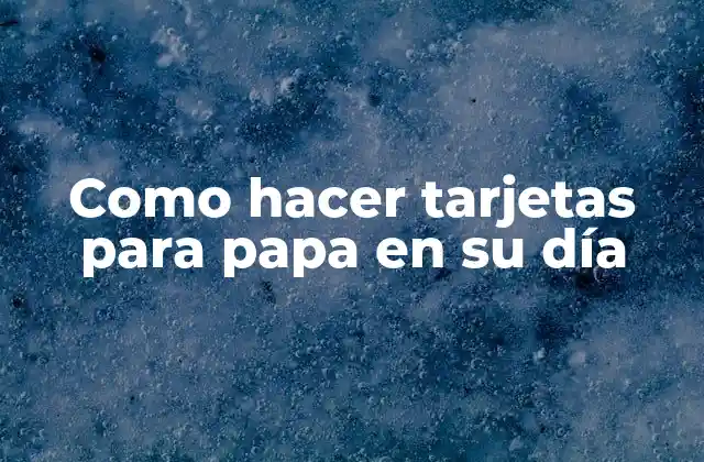 Como Hacer Tarjetas para Papa en Su Día