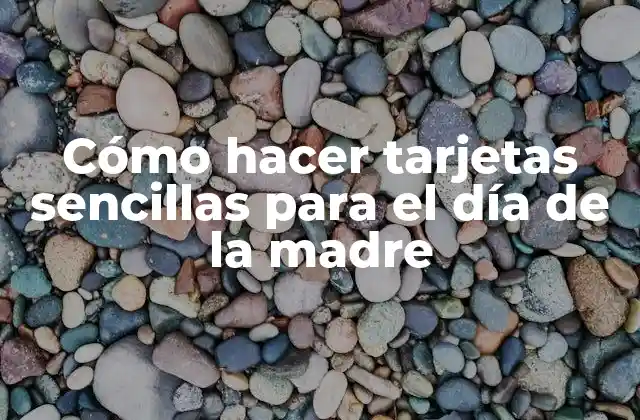 Cómo Hacer Tarjetas Sencillas para el Día de la Madre