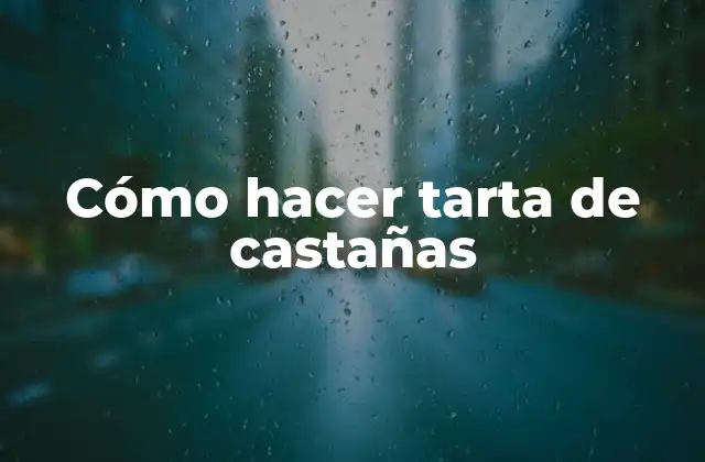 Cómo Hacer Tarta de Castañas