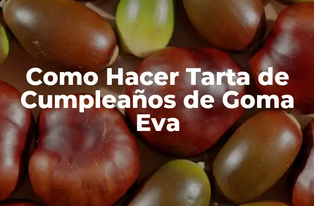 Como Hacer Tarta de Cumpleaños de Goma Eva